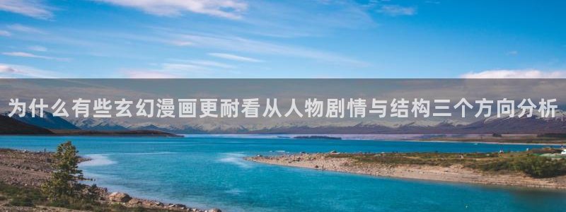 漫画下载软件：为什么有些玄幻漫画更耐看从人物剧情与结构三个方向分析