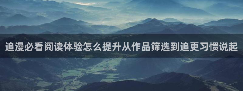 玄幻漫画:追漫必看阅读体验怎么提升从作品筛选到追更习惯说起